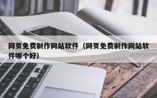 义乌网页免费制作网站软件（网页免费制作网站软件哪个好）