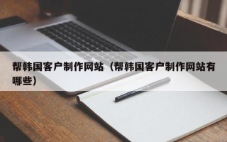 义乌帮韩国客户制作网站（帮韩国客户制作网站有哪些）